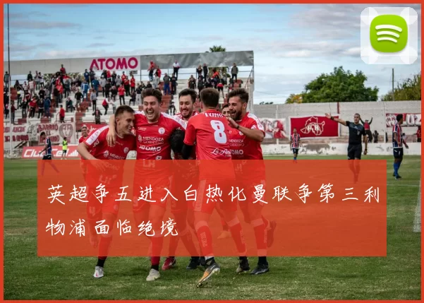 英超争五进入白热化曼联争第三利物浦面临绝境