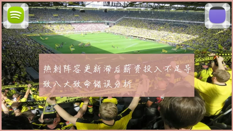 热刺阵容更新滞后薪资投入不足导致八大致命错误分析